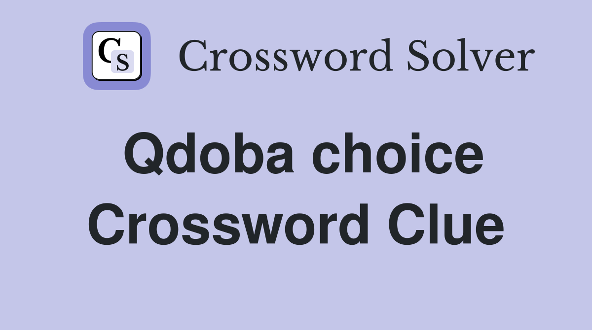 qdoba-choice-crossword-clue-answers-crossword-solver